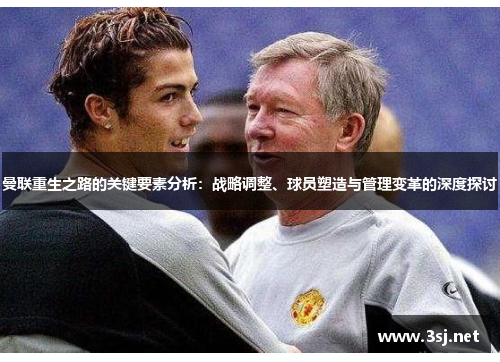 曼联重生之路的关键要素分析：战略调整、球员塑造与管理变革的深度探讨