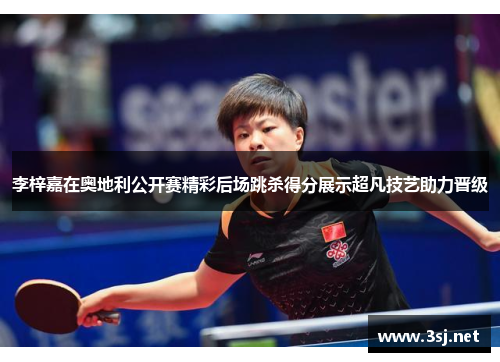 李梓嘉在奥地利公开赛精彩后场跳杀得分展示超凡技艺助力晋级