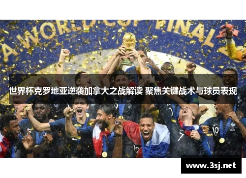 世界杯克罗地亚逆袭加拿大之战解读 聚焦关键战术与球员表现