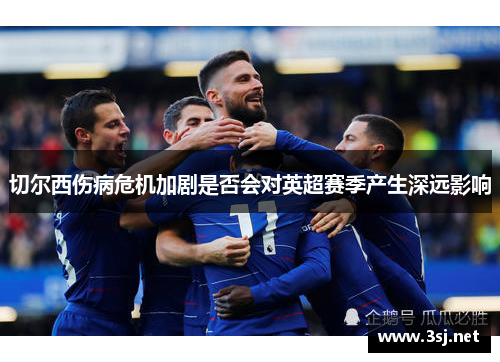 切尔西伤病危机加剧是否会对英超赛季产生深远影响
