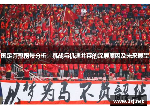 国足夺冠前景分析：挑战与机遇并存的深层原因及未来展望