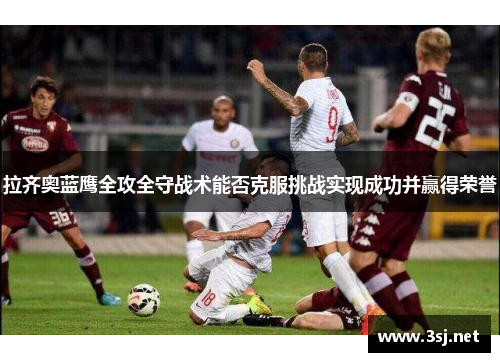 拉齐奥蓝鹰全攻全守战术能否克服挑战实现成功并赢得荣誉
