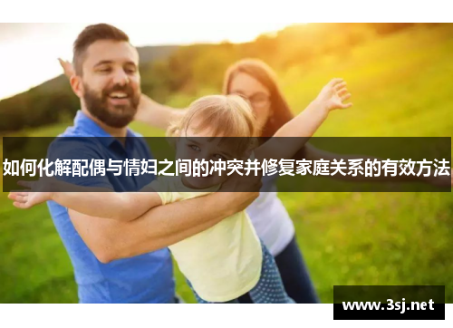 如何化解配偶与情妇之间的冲突并修复家庭关系的有效方法