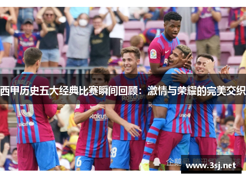 西甲历史五大经典比赛瞬间回顾：激情与荣耀的完美交织