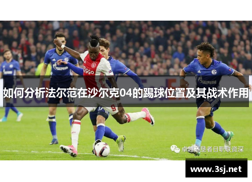 如何分析法尔范在沙尔克04的踢球位置及其战术作用 如何分析法尔范在沙尔克04的踢球位置及其战术作用